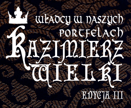Projekt „Władcy w naszych portfelach – Kazimierz Wielki. Edycja III”