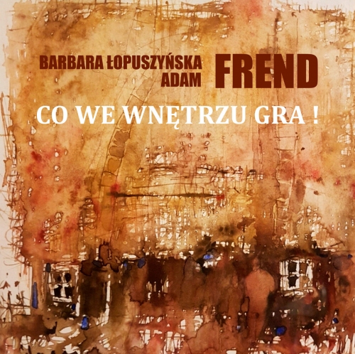 Barbara Łopuszyńska-Frend, Adam Frend – Co we wnętrzu gra!