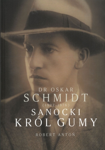 Robert Antoń „Dr Oskar Schmidt (1902–1976) Sanocki Król Gumy.