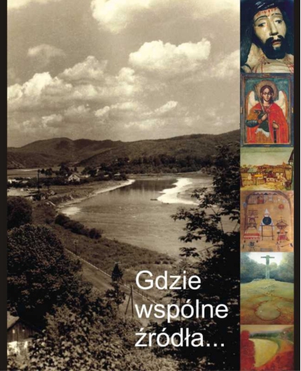 Gdzie wspólne źródła... Dzieje współistnienia kultur polskiej i ukraińskiej na ziemi sanockiej od średniowiecza do współczesności