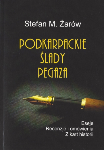 Stefan M. Żarów. Podkarpackie Ślady Pegaza. Eseje, recenzje, omówienia. Z kart historii.
