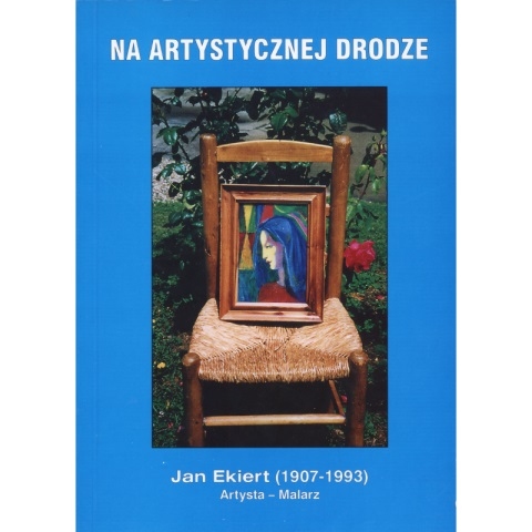 Na artystycznej drodze. Jan Ekiert (1907-1993). Artysta – Malarz