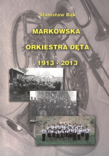 Stanisław Bąk, Markowska Orkiestra Dęta 1913-2013