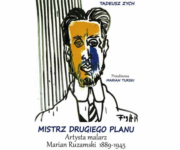 Tadeusz Zych, MISTRZ DRUGIEGO PLANU - Artysta malarz Marian Ruzamski 1889-1945 